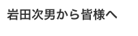 岩田次男から皆様へ